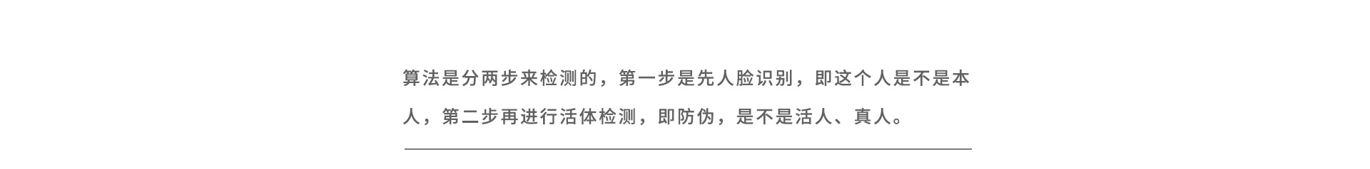 算法是分兩步來檢測(cè)的，第一步是先人臉識(shí)別，即這個(gè)人是不是本人，第二步再進(jìn)行活體檢測(cè)，即防偽，是不是活人、真人。