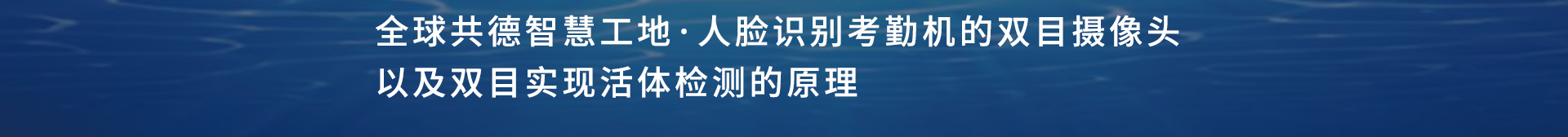 全球共德智慧工地·人臉識(shí)別考勤機(jī)的雙目攝像頭以及雙目實(shí)現(xiàn)活體檢測(cè)的原理